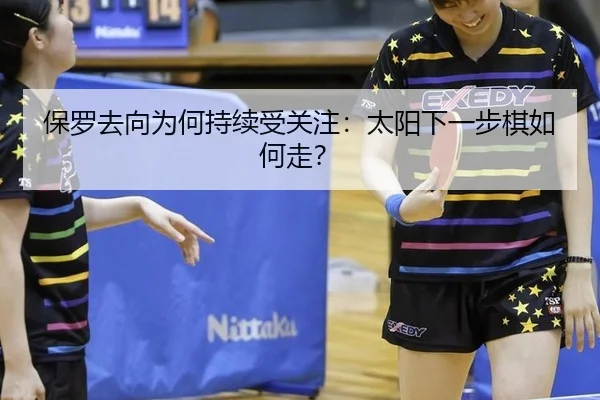 保罗去向为何持续受关注：太阳下一步棋如何走？